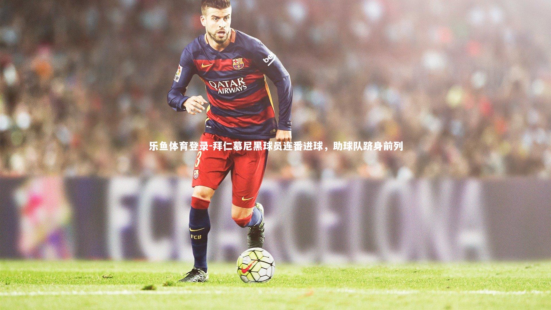 拜仁慕尼黑球员连番进球，助球队跻身前列