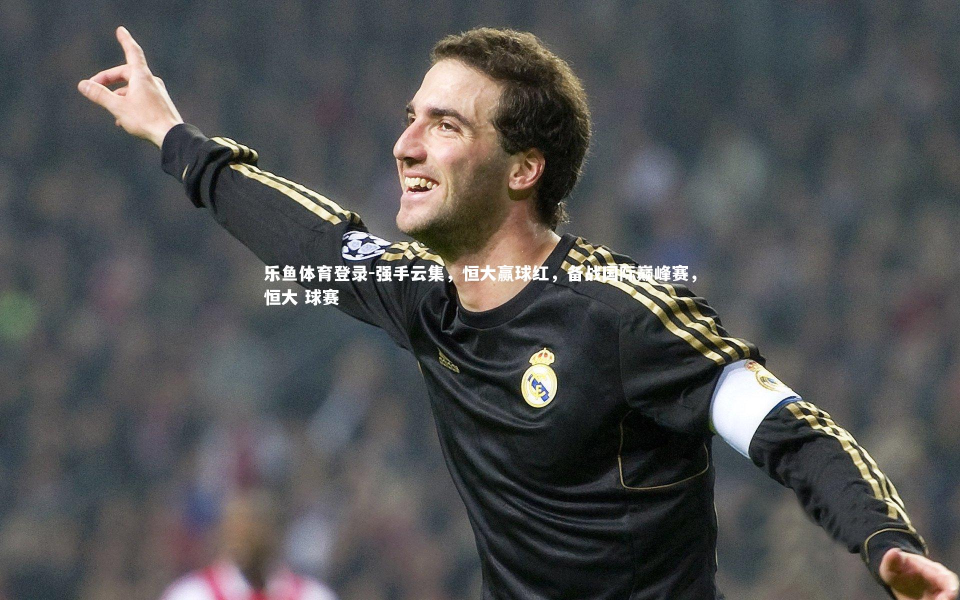 乐鱼体育登录-强手云集，恒大赢球红，备战国际巅峰赛，恒大 球赛