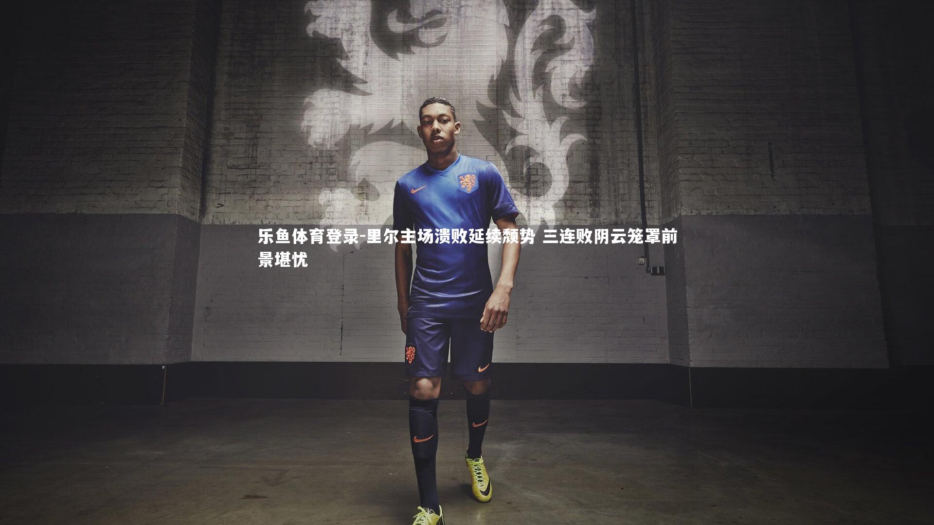 乐鱼体育登录-里尔主场溃败延续颓势 三连败阴云笼罩前景堪忧